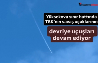 Yüksekova sınır hattında TSK’nın savaş uçaklarının devriye uçuşları devam ediyor