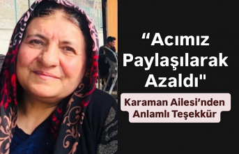 "Acımız Paylaşılarak Azaldı": Karaman Ailesi’nden Anlamlı Teşekkür