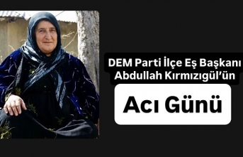 DEM Parti İlçe Eş Başkanı Abdullah Kırmızıgül’ün Acı Günü
