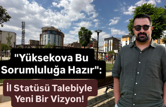 "Yüksekova Bu Sorumluluğa Hazır": İl...