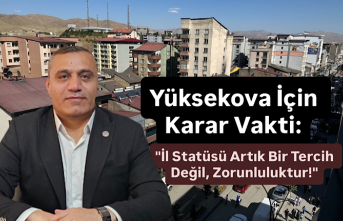 Yüksekova İçin Karar Vakti: "İl Statüsü...
