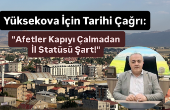 Yüksekova İçin Tarihi Çağrı: "Afetler Kapıyı...