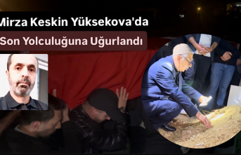 Ankara’dan Getirilen Mirza Keskin’in Naaşı Yüksekova'da Toprağa Verildi