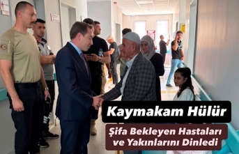 Kaymakam Hülür, Şifa Bekleyen Hastaları ve Yakınlarını Dinledi