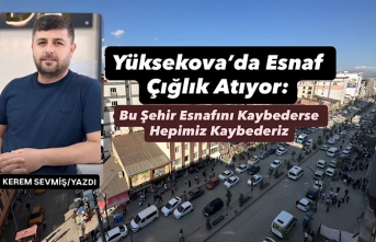 Yüksekova’da Esnaf Çığlık Atıyor: Bu Şehir Esnafını Kaybederse Hepimiz Kaybederiz