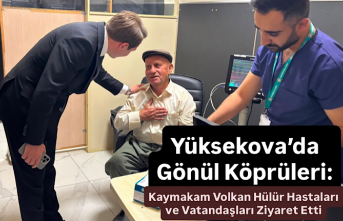 Yüksekova’da Gönül Köprüleri: Kaymakam Volkan Hülür Hastaları ve Vatandaşları Ziyaret Etti
