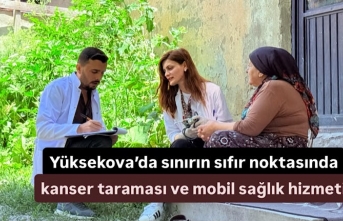 Yüksekova’da sınırın sıfır noktasında kanser taraması ve mobil sağlık hizmeti
