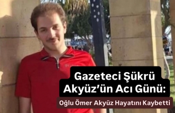 Gazeteci Şükrü Akyüz’ün Acı Günü: Oğlu Ömer Akyüz Hayatını Kaybetti