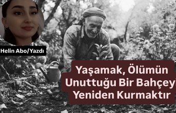 Yaşamak, Ölümün Unuttuğu Bir Bahçeyi Yeniden...