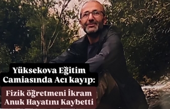 Yüksekova Eğitim Camiasında Acı kayıp: Fizik...