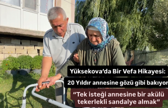 Yüksekova’da Bir Vefa Hikayesi: 20 Yıldır annesine gözü gibi bakıyor, “Tek isteği annesine bir akülü tekerlekli sandalye almak”