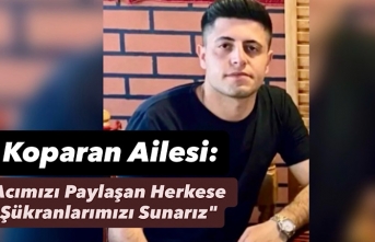Koparan Ailesi: “Acımızı Paylaşan Herkese Şükranlarımızı...