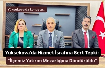 Yüksekova'da Hizmet İsrafına Sert Tepki: "İlçemiz...