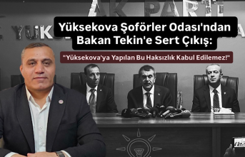 Yüksekova Şoförler Odası'ndan Bakan Tekin'e Sert Çıkış: "Yüksekova'ya Yapılan Bu Haksızlık Kabul Edilemez!"