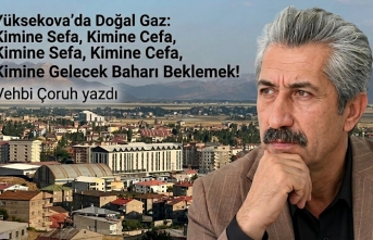 Yüksekova’da Doğal Gaz: Kimine Sefa, Kimine Cefa,...