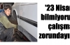 '23 Nisan'ı bilmiyorum çalışmak zorundayım'