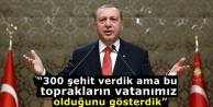 “300 şehit verdik ama bu toprakların vatanımız...