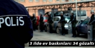 3 ilde ev baskınları: 34 gözaltı