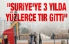 3 yılda yüzlerce TIR gitmiş!