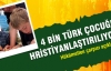 4 Bin Türk Çocuğu Hristiyanlaştırılıyor