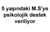 5 yaşındaki M.S'ye psikolojik destek veriliyor
