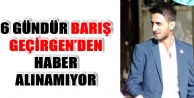 6 Gündür Barış Geçirgen’den Haber Alınamıyor