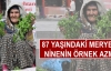 87 yaşındaki Meryem ninenin örnek azmi