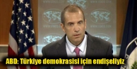 ABD: Türkiye demokrasisi için endişeliyiz