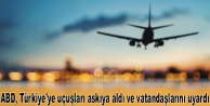 ABD, Türkiye’ye uçuşları askıya aldı ve vatandaşlarını...