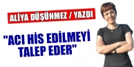 “Acı His Edilmeyi Talep Eder“