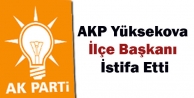 AK Parti Yüksekova İlçe Başkanı İstifa Etti