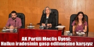 AK Partili Meclis Üyesi: Halkın iradesinin gasp...