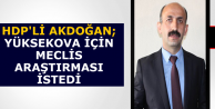 Akdoğan; Yüksekova için Meclis Araştırması İstedi