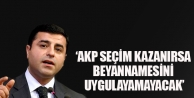 ‘AKP seçim kazanırsa beyannamesini uygulayamayacak’