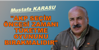 AKP seçim öncesi zamanı tüketme oyununu bırakmalıdır