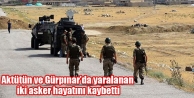 Aktütün ve Gürpınar’da yaralanan iki asker hayatını...