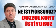 Altan Tan’dan Erdoğan’a yanıt: Quzzulkurt istiyoruz