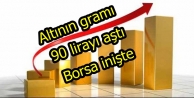 Altının gramı 90 lirayı aştı, Borsa inişte