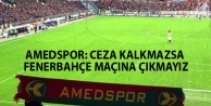 Amedspor: Ceza kalkmazsa Fenerbahçe maçına çıkmayız