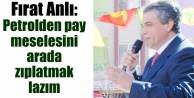 Anlı: Petrolden pay meselesini arada zıplatmak lazım