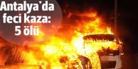  Antalya'da 5 kişi Yanarak Can Verdi