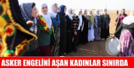 Asker engelini aşan kadınlar sınırda