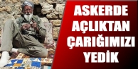 Askerde Açlıktan Çarığımızı Yedik