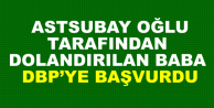 Astsubay oğlu tarafından dolandırılan baba DBP’ye...