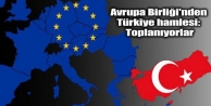 Avrupa Birliği'nden Türkiye hamlesi: Toplanıyorlar