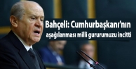 Bahçeli: Cumhurbaşkanı’nın aşağılanması milli gururumuzu incitti