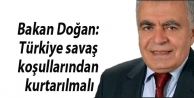 Bakan Doğan: Türkiye savaş koşullarından kurtarılmalı