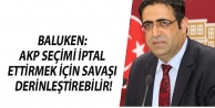 Baluken: AKP seçimi iptal ettirmek için savaşı derinleştirebilir!
