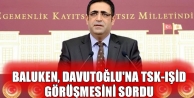 Baluken, Davutoğlu'na TSK-IŞİD görüşmesini sordu