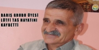 Barış Grubu üyesi Lütfi Taş hayatını kaybetti